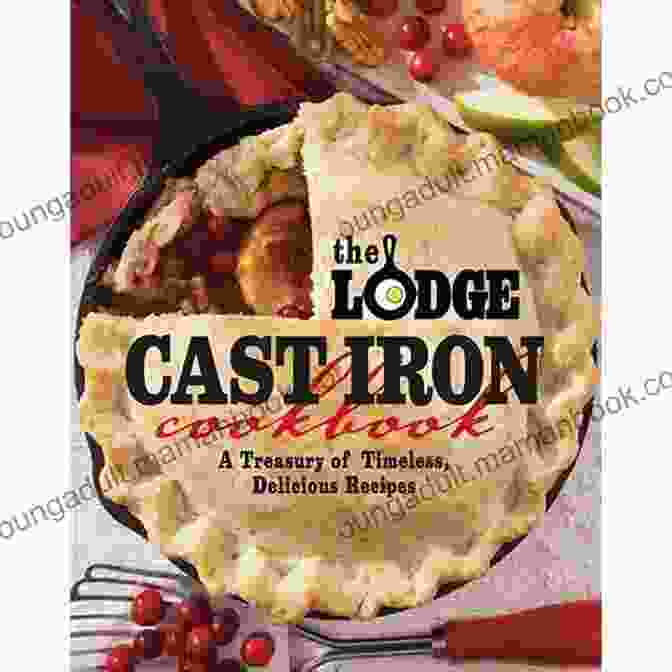 Ancient Roman Feast The Lodge Cast Iron Cookbook: A Treasury Of Timeless Delicious Recipes
