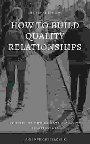 HOW TO BUILD QUALITY RELATIONSHIPS: 10 STEPS ON HOW TO HAVE A QUALITY RELATIONSHIP