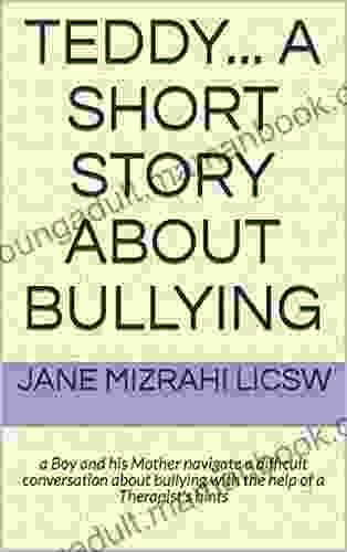 Teddy A Short Story About Bullying: A Boy And His Mother Navigate A Difficult Conversation About Bullying With The Help Of A Therapist S Hints In The Background