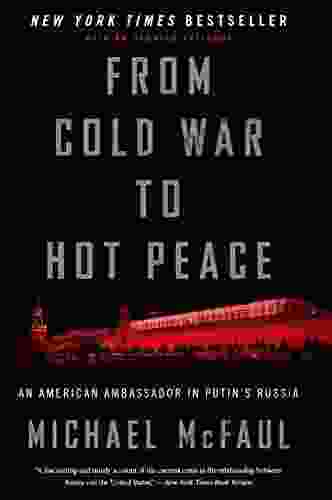 From Cold War To Hot Peace: An American Ambassador In Putin S Russia