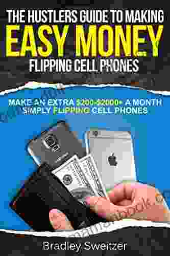 How To Make Easy Money Flipping Cell Phones: Make An Extra $200 $2000+ A Month Simply Flipping Cell Phones