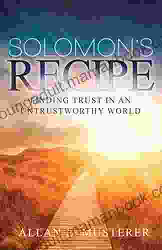 SOLOMON S RECIPE: FINDING TRUST IN AN UNTRUSTWORTHY WORLD