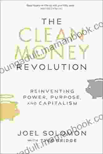 The Clean Money Revolution: Reinventing Power Purpose And Capitalism
