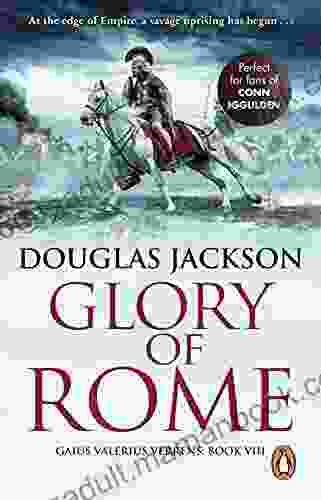 Glory Of Rome: (Gaius Valerius Verrens 8): Roman Britain Is Brought To Life In This Action Packed Historical Adventure