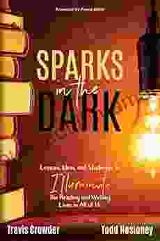 Sparks In The Dark: Lessons Ideas And Strategies To Illuminate The Reading And Writing Lives In All Of Us