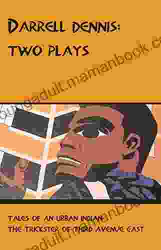 Darrell Dennis: Two Plays: Tales Of An Urban Indian / The Trickster Of Third Avenue East