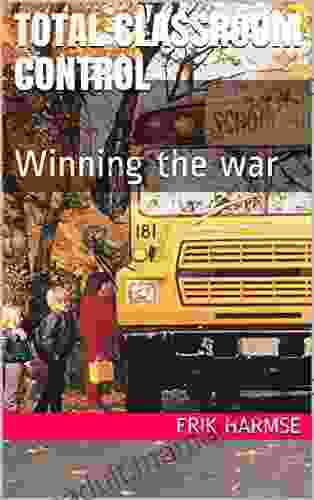 Total Classroom Control: Winning The War A Survival Guide
