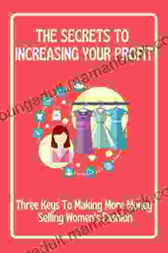 The Secrets To Increasing Your Profit: Three Keys To Making More Money Selling Women S Fashion