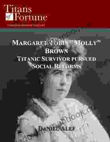 Margaret Tobin Molly Brown: Titanic Survivor Pursued Social Reforms (Titans Of Fortune)
