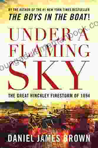 Under A Flaming Sky: The Great Hinckley Firestorm Of 1894