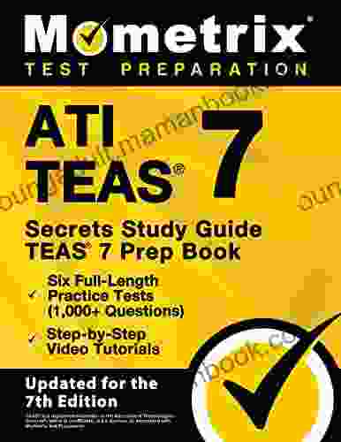 ATI TEAS Secrets Study Guide TEAS 7 Prep Six Full Length Practice Tests (1 000+ Questions) Step By Step Video Tutorials: Updated For The 7th Edition